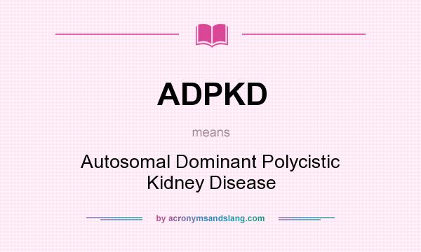 What does ADPKD mean? It stands for Autosomal Dominant Polycistic Kidney Disease