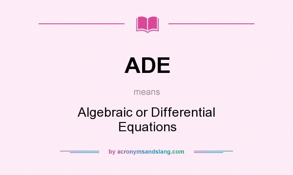 What does ADE mean? It stands for Algebraic or Differential Equations