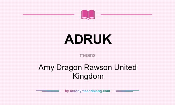 What does ADRUK mean? It stands for Amy Dragon Rawson United Kingdom