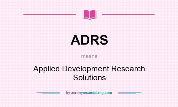 What does ADRS mean? It stands for Applied Development Research Solutions
