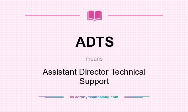 What does ADTS mean? It stands for Assistant Director Technical Support