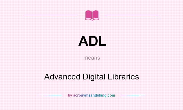 What does ADL mean? It stands for Advanced Digital Libraries