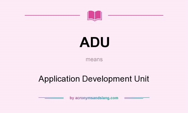 What does ADU mean? It stands for Application Development Unit