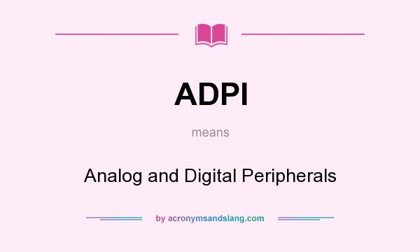What does ADPI mean? It stands for Analog and Digital Peripherals