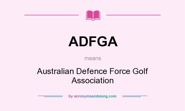 What does ADFGA mean? It stands for Australian Defence Force Golf Association