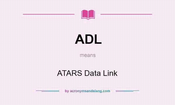 What does ADL mean? It stands for ATARS Data Link