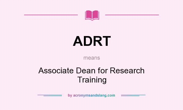 What does ADRT mean? It stands for Associate Dean for Research Training
