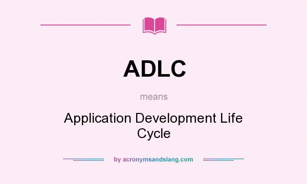 What does ADLC mean? It stands for Application Development Life Cycle