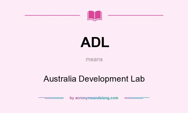 What does ADL mean? It stands for Australia Development Lab