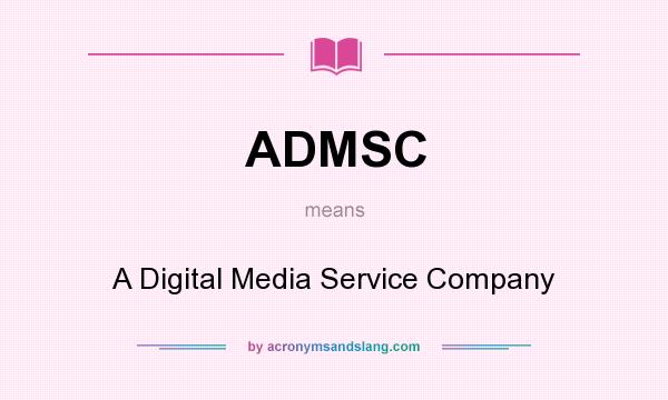 What does ADMSC mean? It stands for A Digital Media Service Company