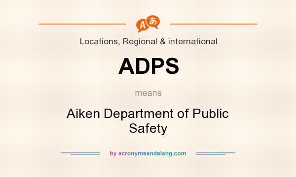 What does ADPS mean? It stands for Aiken Department of Public Safety