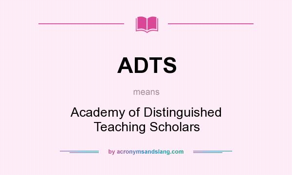 What does ADTS mean? It stands for Academy of Distinguished Teaching Scholars