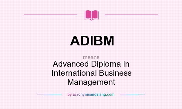What does ADIBM mean? It stands for Advanced Diploma in International Business Management