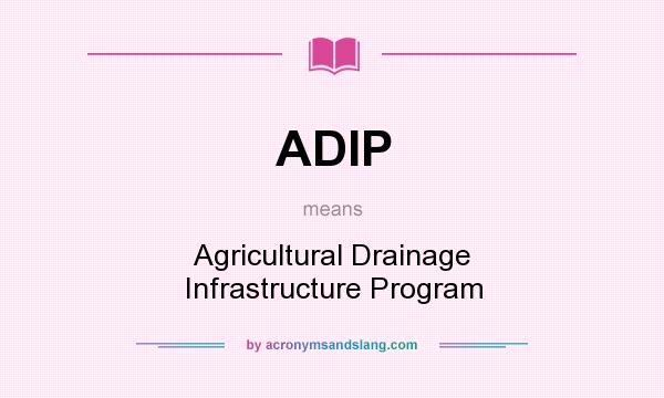 What does ADIP mean? It stands for Agricultural Drainage Infrastructure Program