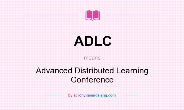 What does ADLC mean? It stands for Advanced Distributed Learning Conference