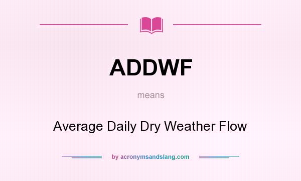 What does ADDWF mean? It stands for Average Daily Dry Weather Flow