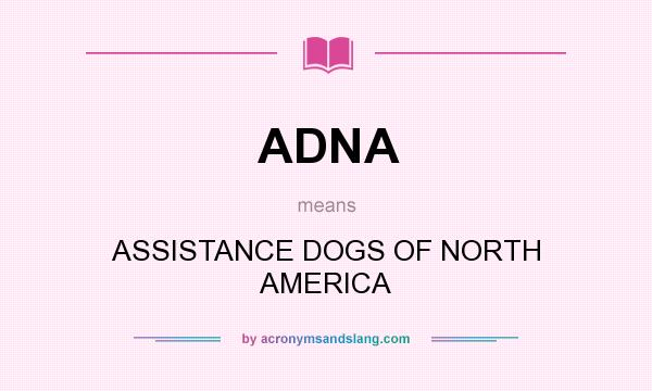 What does ADNA mean? It stands for ASSISTANCE DOGS OF NORTH AMERICA