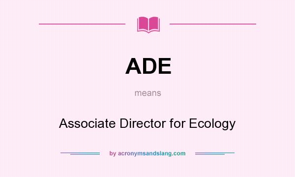 What does ADE mean? It stands for Associate Director for Ecology