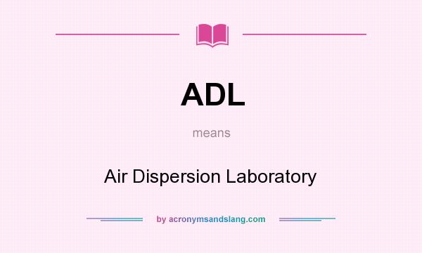 What does ADL mean? It stands for Air Dispersion Laboratory