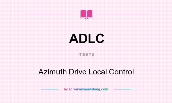 What does ADLC mean? It stands for Azimuth Drive Local Control
