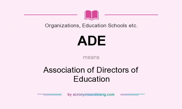What does ADE mean? It stands for Association of Directors of Education