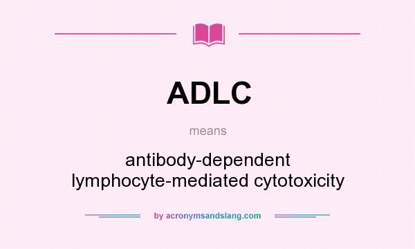 What does ADLC mean? It stands for antibody-dependent lymphocyte-mediated cytotoxicity