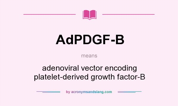 What does AdPDGF-B mean? It stands for adenoviral vector encoding platelet-derived growth factor-B