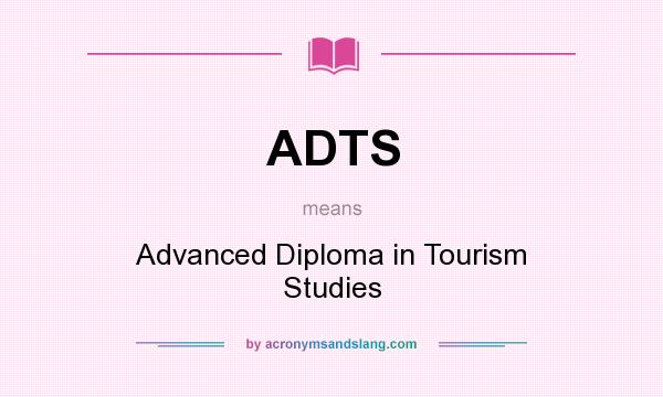 What does ADTS mean? It stands for Advanced Diploma in Tourism Studies