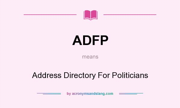 What does ADFP mean? It stands for Address Directory For Politicians