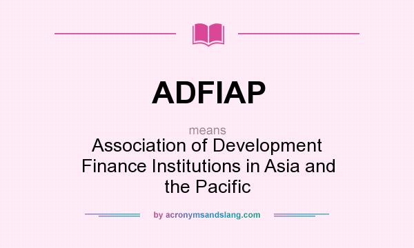 What does ADFIAP mean? It stands for Association of Development Finance Institutions in Asia and the Pacific