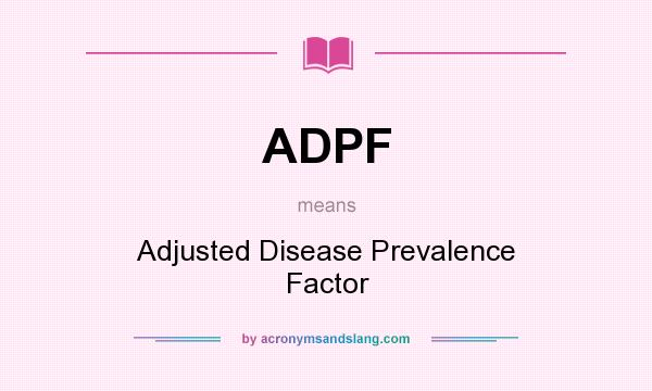 What does ADPF mean? It stands for Adjusted Disease Prevalence Factor