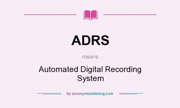 What does ADRS mean? It stands for Automated Digital Recording System