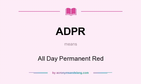 What does ADPR mean? It stands for All Day Permanent Red