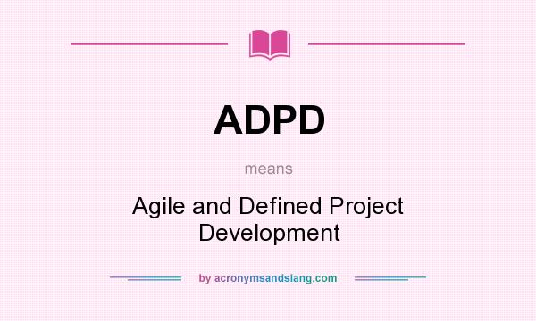 What does ADPD mean? It stands for Agile and Defined Project Development