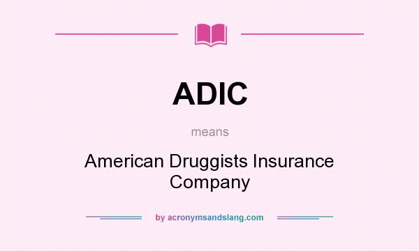 What does ADIC mean? It stands for American Druggists Insurance Company