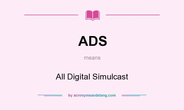 What does ADS mean? It stands for All Digital Simulcast