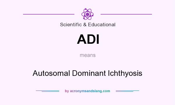 What does ADI mean? It stands for Autosomal Dominant Ichthyosis