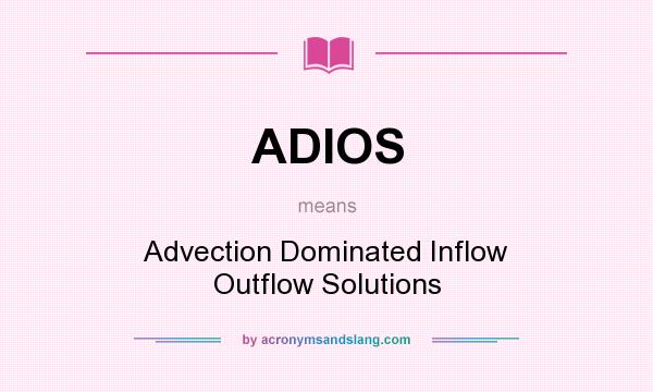 What does ADIOS mean? It stands for Advection Dominated Inflow Outflow Solutions
