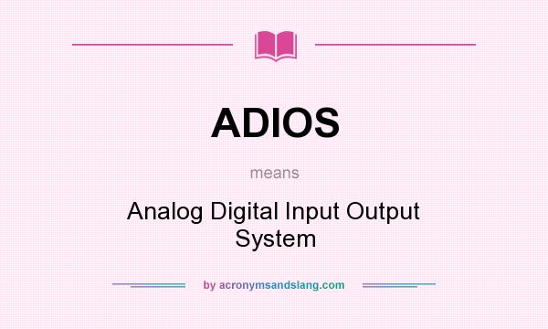 What does ADIOS mean? It stands for Analog Digital Input Output System