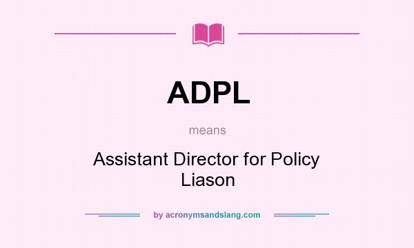 What does ADPL mean? It stands for Assistant Director for Policy Liason