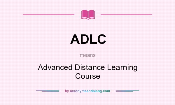 What does ADLC mean? It stands for Advanced Distance Learning Course
