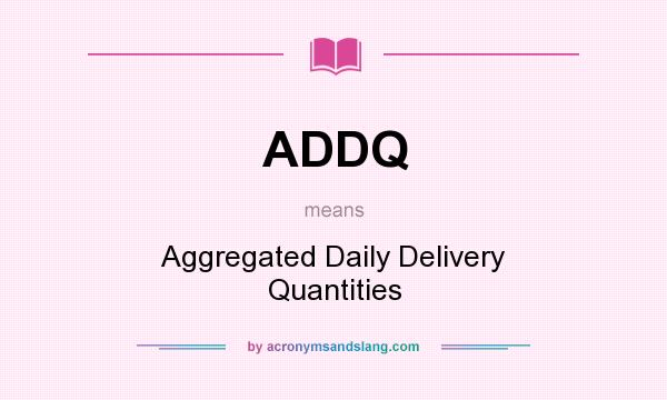 What does ADDQ mean? It stands for Aggregated Daily Delivery Quantities