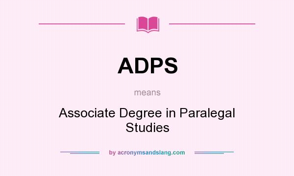 What does ADPS mean? It stands for Associate Degree in Paralegal Studies