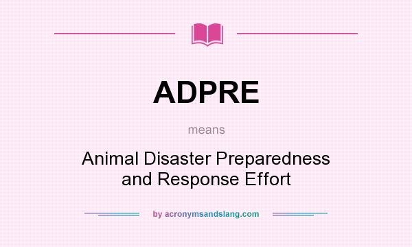 What does ADPRE mean? It stands for Animal Disaster Preparedness and Response Effort
