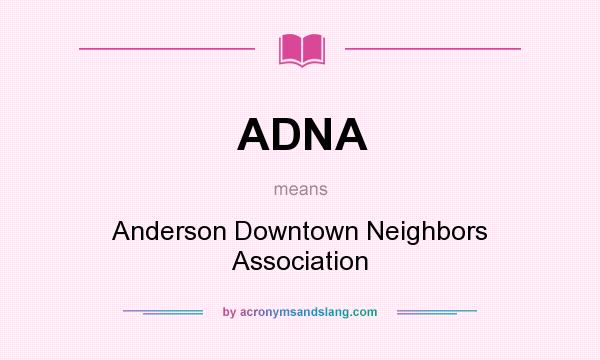 What does ADNA mean? It stands for Anderson Downtown Neighbors Association