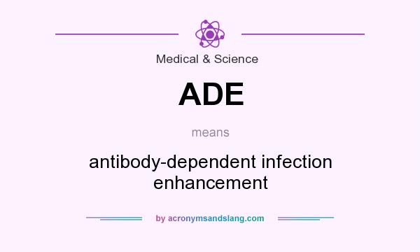 What does ADE mean? It stands for antibody-dependent infection enhancement