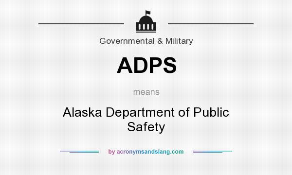 What does ADPS mean? It stands for Alaska Department of Public Safety