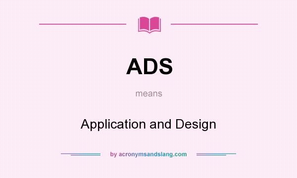 What does ADS mean? It stands for Application and Design