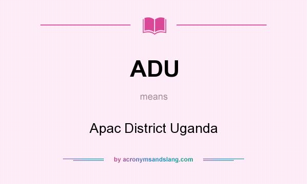 What does ADU mean? It stands for Apac District Uganda