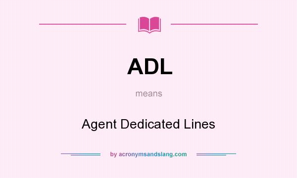 What does ADL mean? It stands for Agent Dedicated Lines